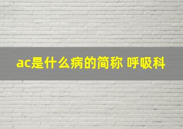 ac是什么病的简称 呼吸科